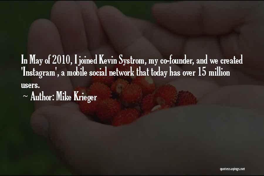 Mike Krieger Quotes: In May Of 2010, I Joined Kevin Systrom, My Co-founder, And We Created 'instagram', A Mobile Social Network That Today