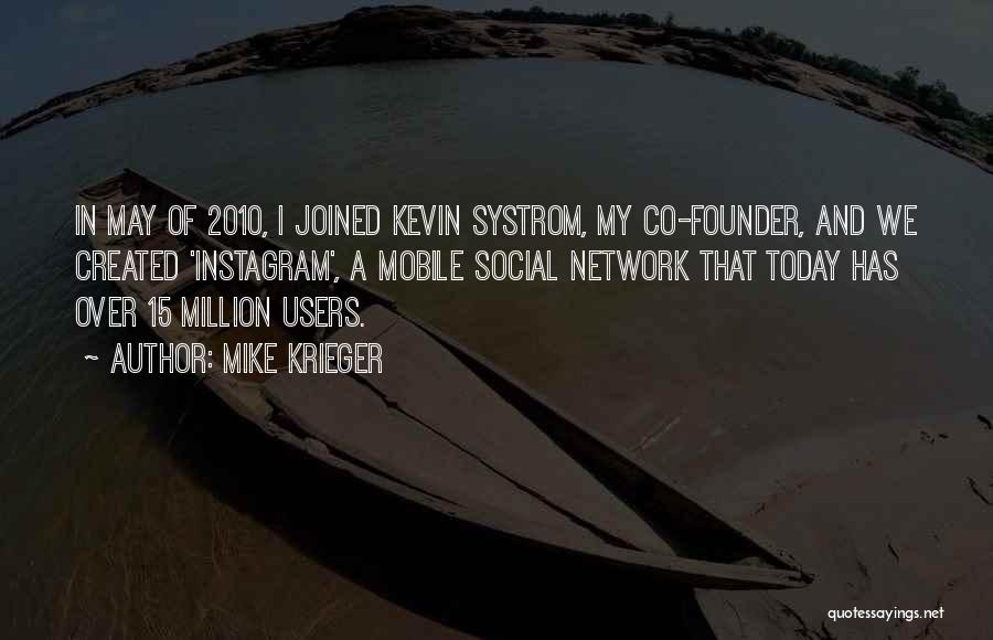 Mike Krieger Quotes: In May Of 2010, I Joined Kevin Systrom, My Co-founder, And We Created 'instagram', A Mobile Social Network That Today