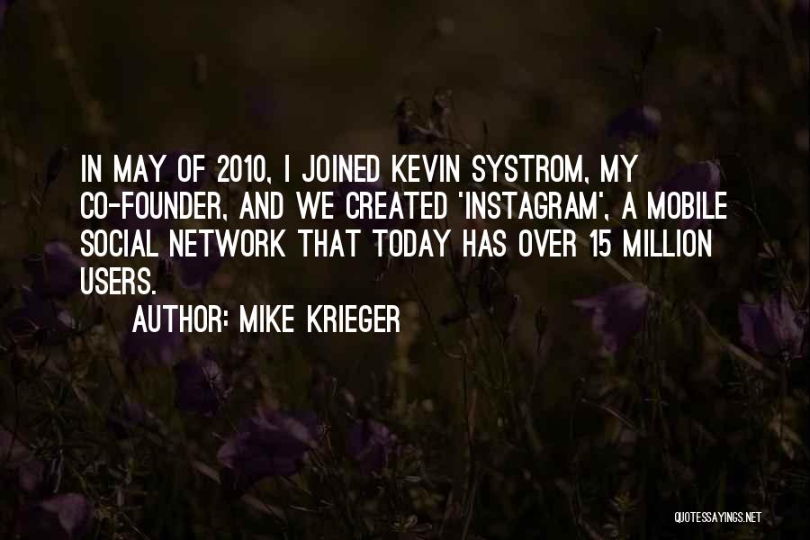 Mike Krieger Quotes: In May Of 2010, I Joined Kevin Systrom, My Co-founder, And We Created 'instagram', A Mobile Social Network That Today