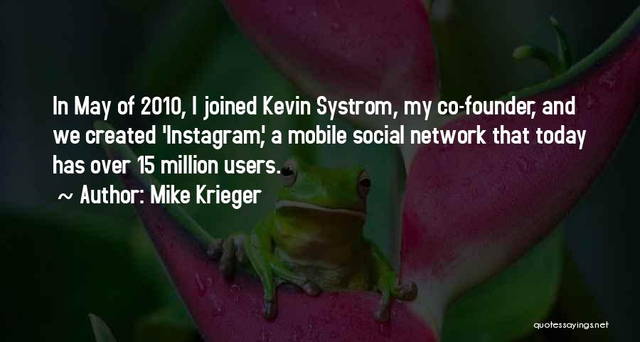 Mike Krieger Quotes: In May Of 2010, I Joined Kevin Systrom, My Co-founder, And We Created 'instagram', A Mobile Social Network That Today