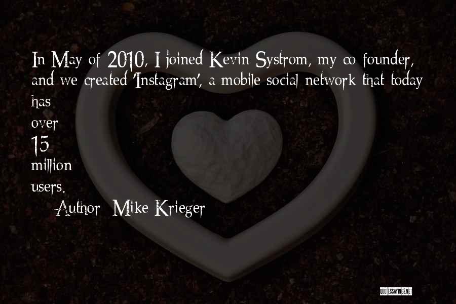 Mike Krieger Quotes: In May Of 2010, I Joined Kevin Systrom, My Co-founder, And We Created 'instagram', A Mobile Social Network That Today