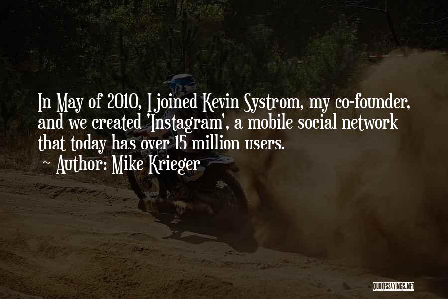 Mike Krieger Quotes: In May Of 2010, I Joined Kevin Systrom, My Co-founder, And We Created 'instagram', A Mobile Social Network That Today