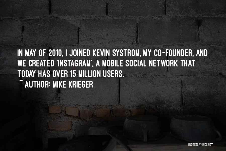 Mike Krieger Quotes: In May Of 2010, I Joined Kevin Systrom, My Co-founder, And We Created 'instagram', A Mobile Social Network That Today