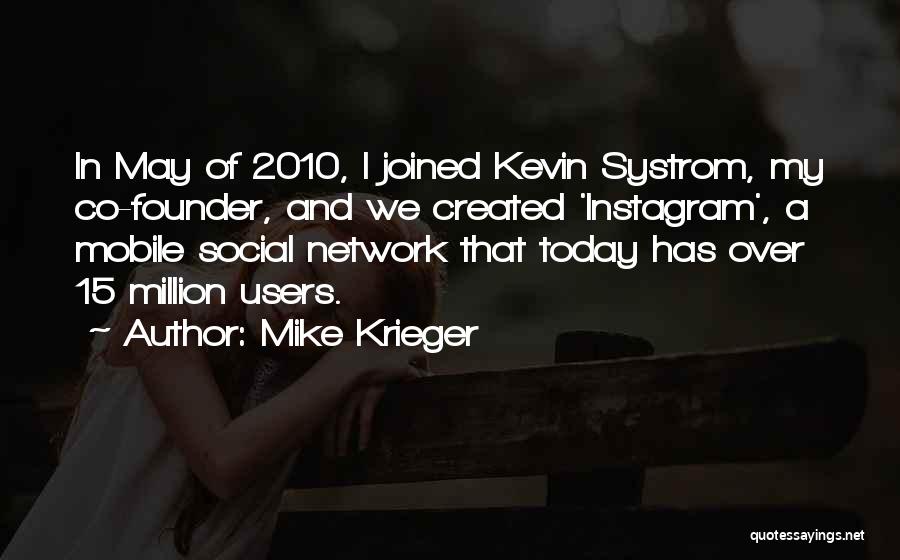 Mike Krieger Quotes: In May Of 2010, I Joined Kevin Systrom, My Co-founder, And We Created 'instagram', A Mobile Social Network That Today