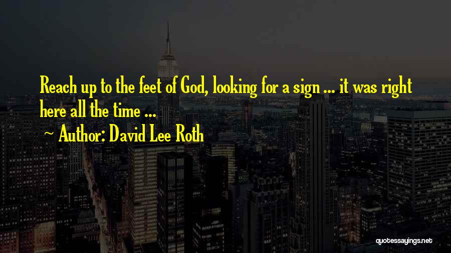 David Lee Roth Quotes: Reach Up To The Feet Of God, Looking For A Sign ... It Was Right Here All The Time ...