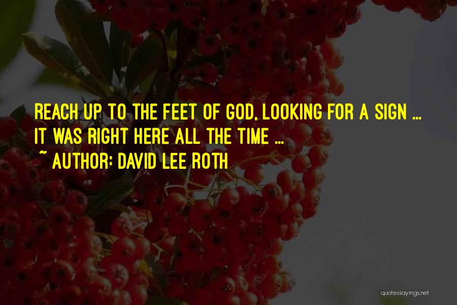 David Lee Roth Quotes: Reach Up To The Feet Of God, Looking For A Sign ... It Was Right Here All The Time ...
