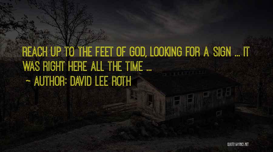 David Lee Roth Quotes: Reach Up To The Feet Of God, Looking For A Sign ... It Was Right Here All The Time ...