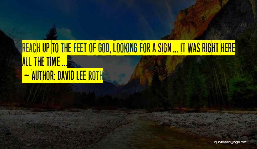 David Lee Roth Quotes: Reach Up To The Feet Of God, Looking For A Sign ... It Was Right Here All The Time ...
