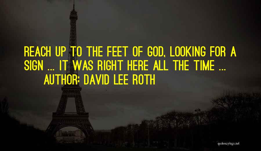 David Lee Roth Quotes: Reach Up To The Feet Of God, Looking For A Sign ... It Was Right Here All The Time ...
