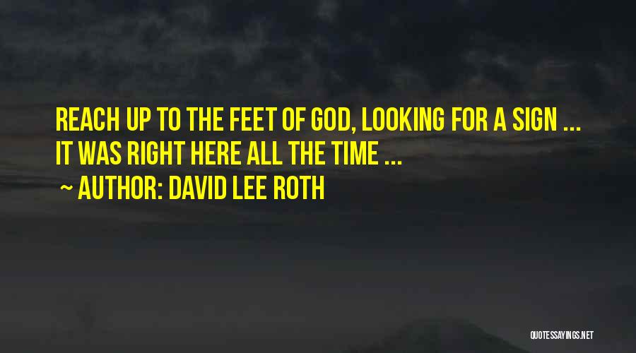 David Lee Roth Quotes: Reach Up To The Feet Of God, Looking For A Sign ... It Was Right Here All The Time ...