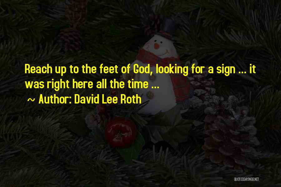 David Lee Roth Quotes: Reach Up To The Feet Of God, Looking For A Sign ... It Was Right Here All The Time ...