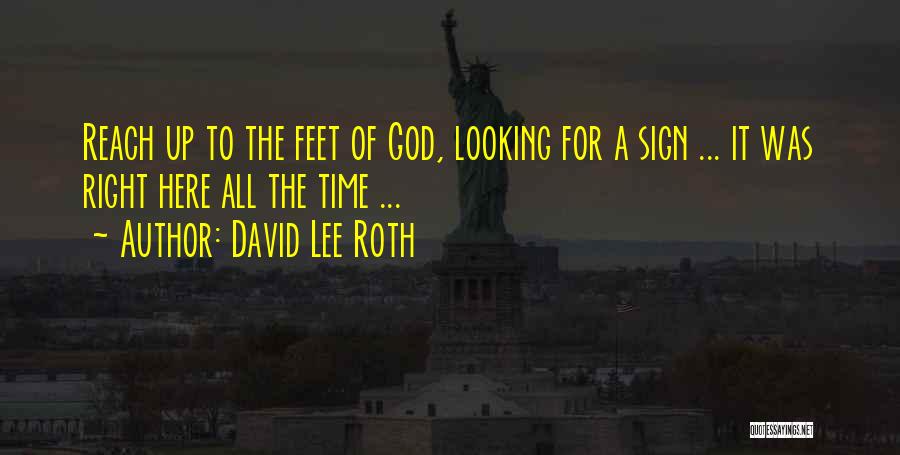David Lee Roth Quotes: Reach Up To The Feet Of God, Looking For A Sign ... It Was Right Here All The Time ...