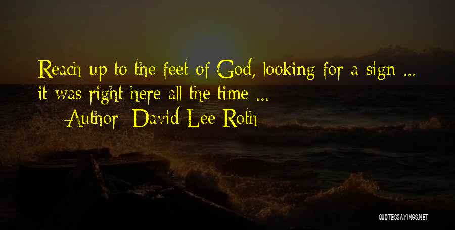 David Lee Roth Quotes: Reach Up To The Feet Of God, Looking For A Sign ... It Was Right Here All The Time ...