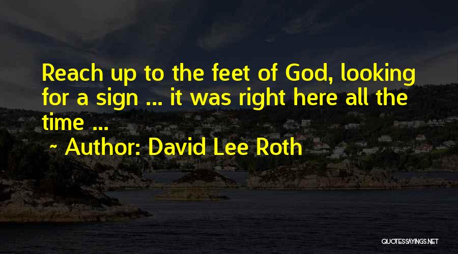 David Lee Roth Quotes: Reach Up To The Feet Of God, Looking For A Sign ... It Was Right Here All The Time ...
