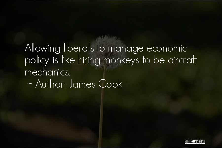 James Cook Quotes: Allowing Liberals To Manage Economic Policy Is Like Hiring Monkeys To Be Aircraft Mechanics.