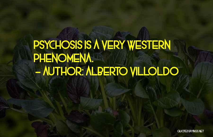 Alberto Villoldo Quotes: Psychosis Is A Very Western Phenomena.