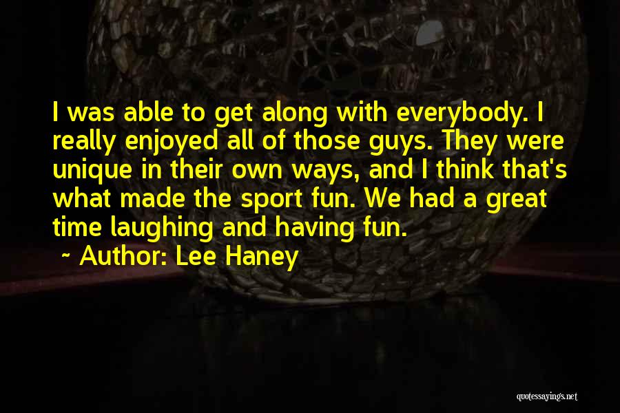 Lee Haney Quotes: I Was Able To Get Along With Everybody. I Really Enjoyed All Of Those Guys. They Were Unique In Their