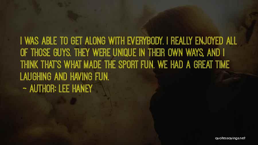 Lee Haney Quotes: I Was Able To Get Along With Everybody. I Really Enjoyed All Of Those Guys. They Were Unique In Their