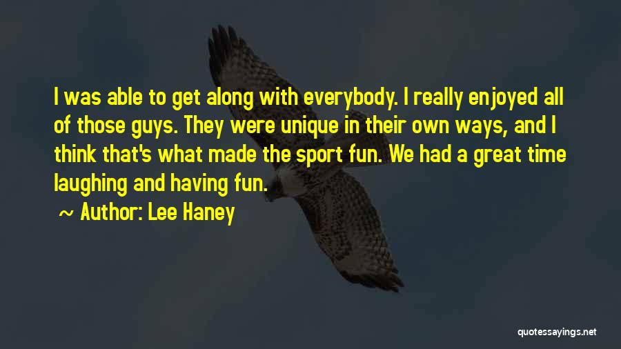 Lee Haney Quotes: I Was Able To Get Along With Everybody. I Really Enjoyed All Of Those Guys. They Were Unique In Their