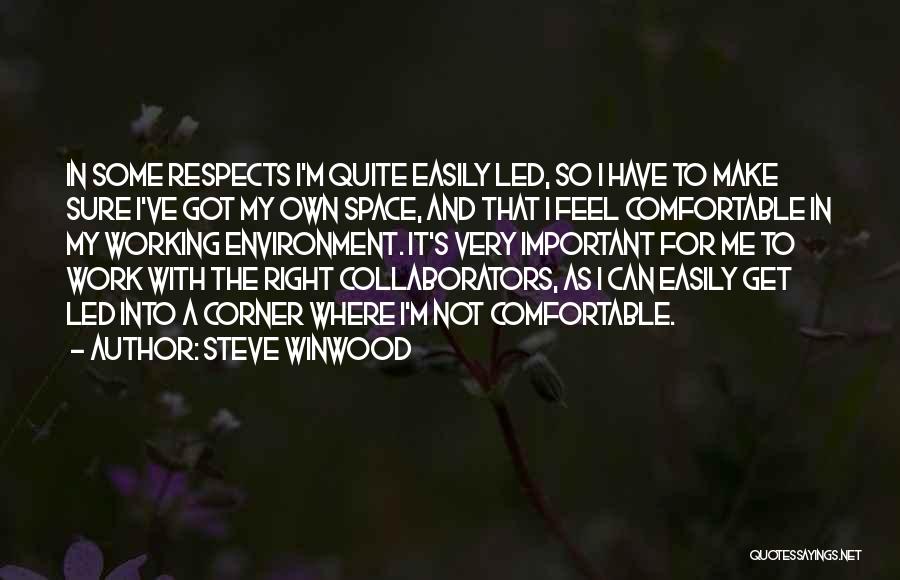 Steve Winwood Quotes: In Some Respects I'm Quite Easily Led, So I Have To Make Sure I've Got My Own Space, And That