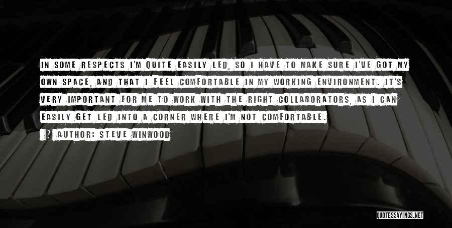 Steve Winwood Quotes: In Some Respects I'm Quite Easily Led, So I Have To Make Sure I've Got My Own Space, And That