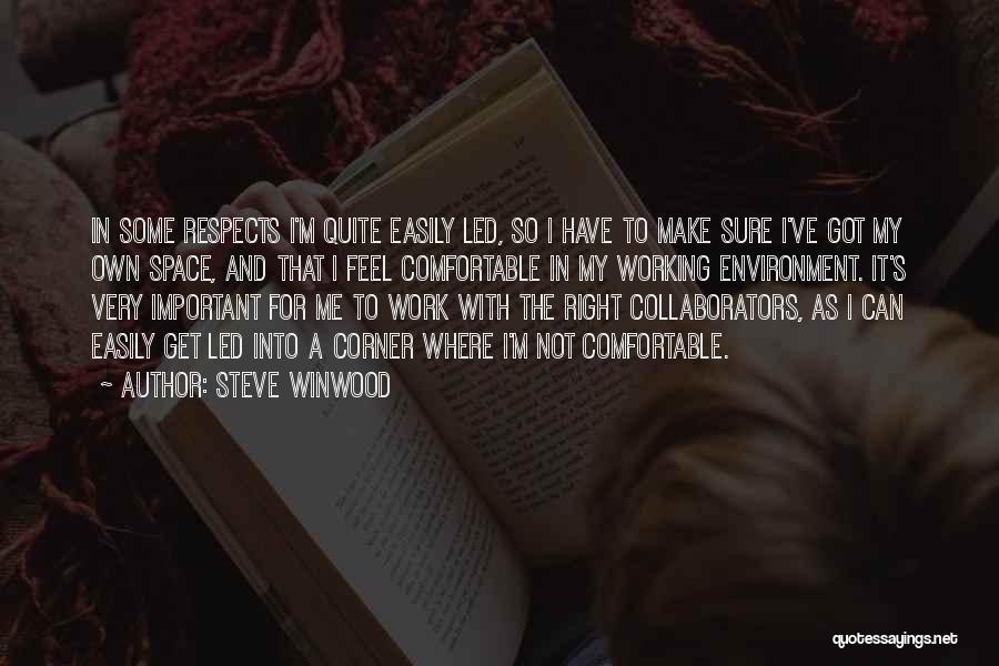 Steve Winwood Quotes: In Some Respects I'm Quite Easily Led, So I Have To Make Sure I've Got My Own Space, And That