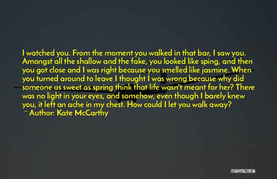 Kate McCarthy Quotes: I Watched You. From The Moment You Walked In That Bar, I Saw You. Amongst All The Shallow And The