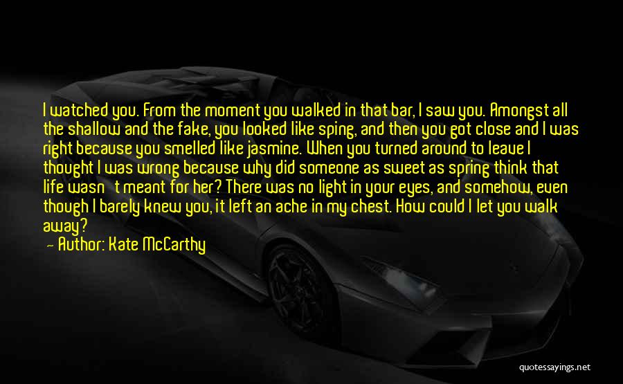 Kate McCarthy Quotes: I Watched You. From The Moment You Walked In That Bar, I Saw You. Amongst All The Shallow And The