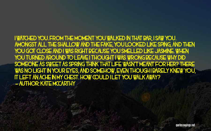 Kate McCarthy Quotes: I Watched You. From The Moment You Walked In That Bar, I Saw You. Amongst All The Shallow And The