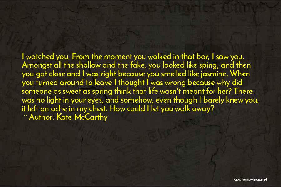 Kate McCarthy Quotes: I Watched You. From The Moment You Walked In That Bar, I Saw You. Amongst All The Shallow And The