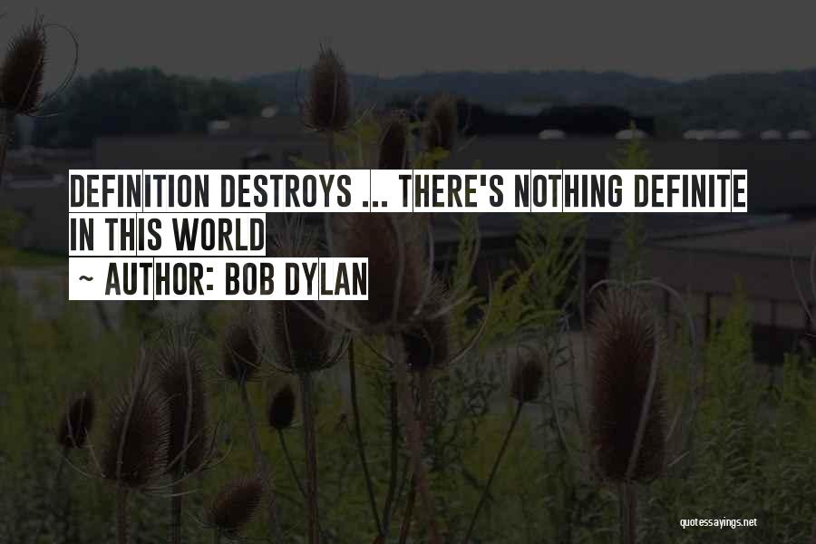 Bob Dylan Quotes: Definition Destroys ... There's Nothing Definite In This World