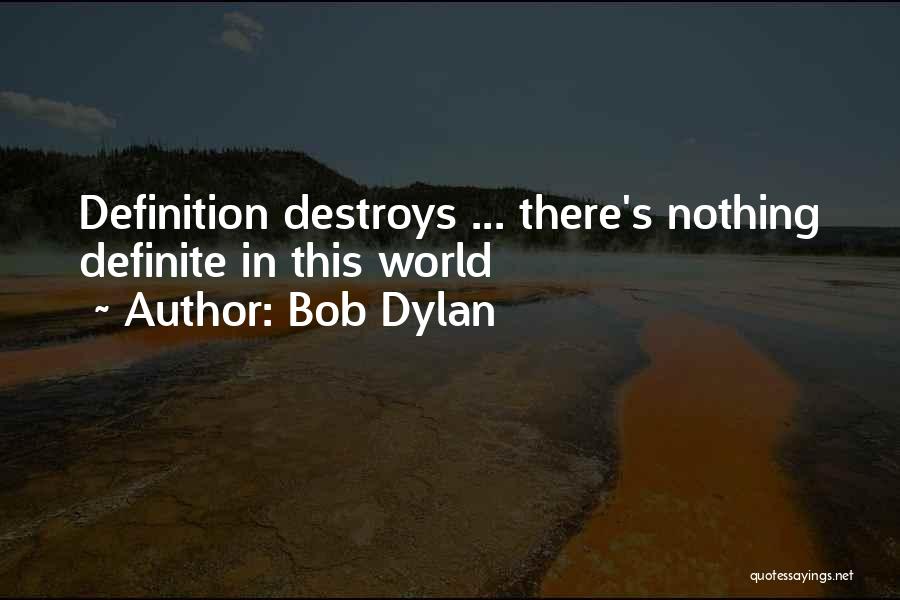 Bob Dylan Quotes: Definition Destroys ... There's Nothing Definite In This World