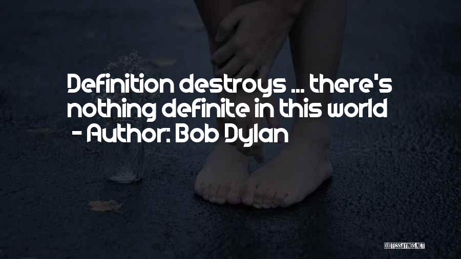 Bob Dylan Quotes: Definition Destroys ... There's Nothing Definite In This World
