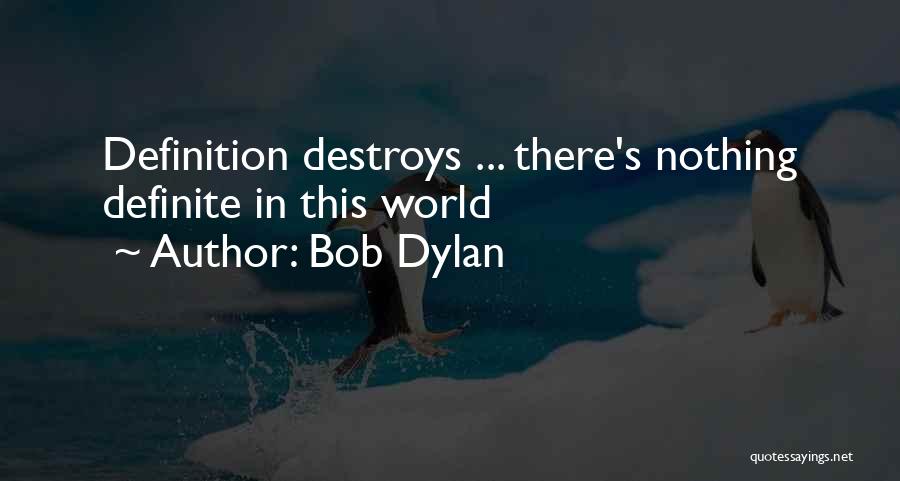 Bob Dylan Quotes: Definition Destroys ... There's Nothing Definite In This World