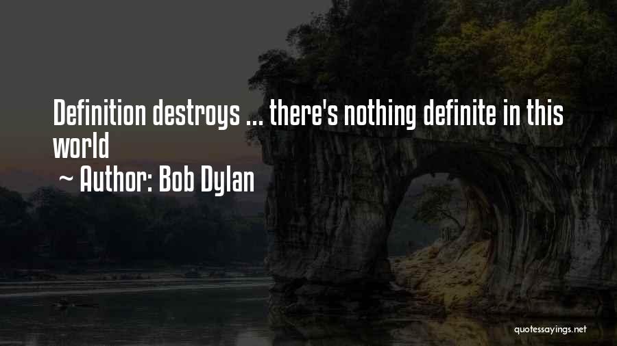 Bob Dylan Quotes: Definition Destroys ... There's Nothing Definite In This World