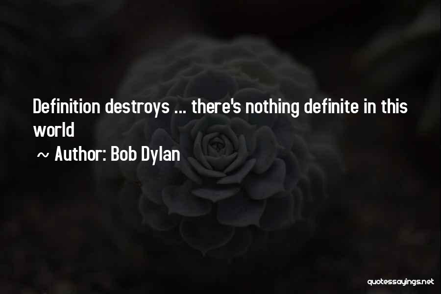 Bob Dylan Quotes: Definition Destroys ... There's Nothing Definite In This World