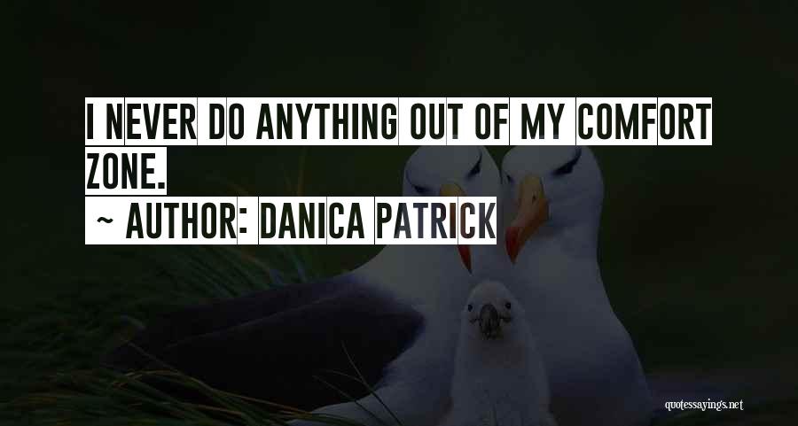 Danica Patrick Quotes: I Never Do Anything Out Of My Comfort Zone.