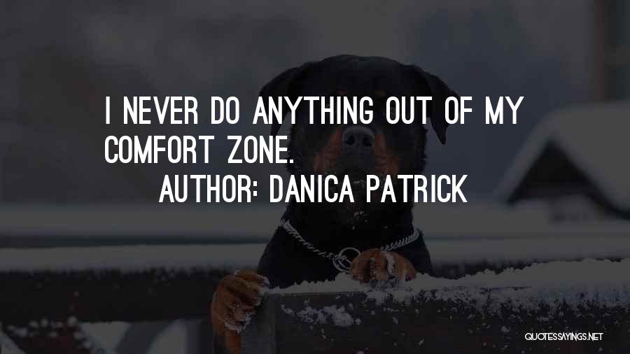 Danica Patrick Quotes: I Never Do Anything Out Of My Comfort Zone.