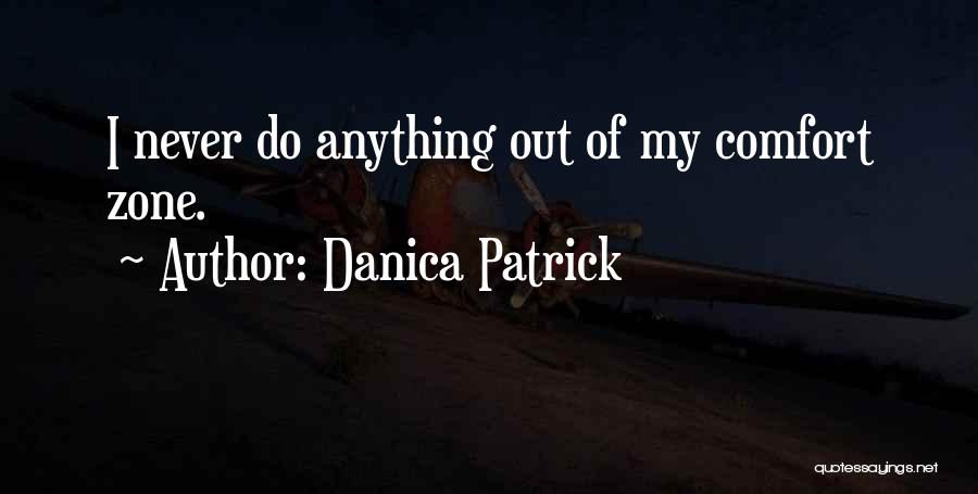 Danica Patrick Quotes: I Never Do Anything Out Of My Comfort Zone.