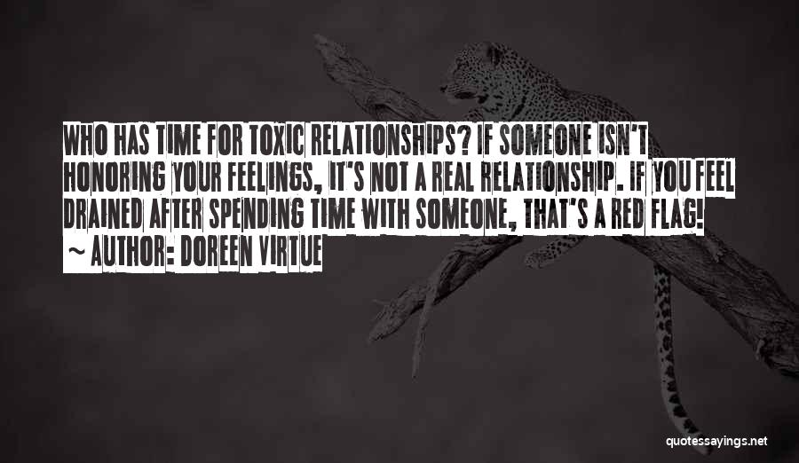 Doreen Virtue Quotes: Who Has Time For Toxic Relationships? If Someone Isn't Honoring Your Feelings, It's Not A Real Relationship. If You Feel