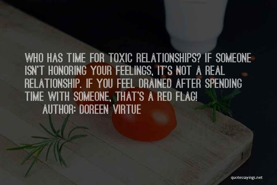 Doreen Virtue Quotes: Who Has Time For Toxic Relationships? If Someone Isn't Honoring Your Feelings, It's Not A Real Relationship. If You Feel