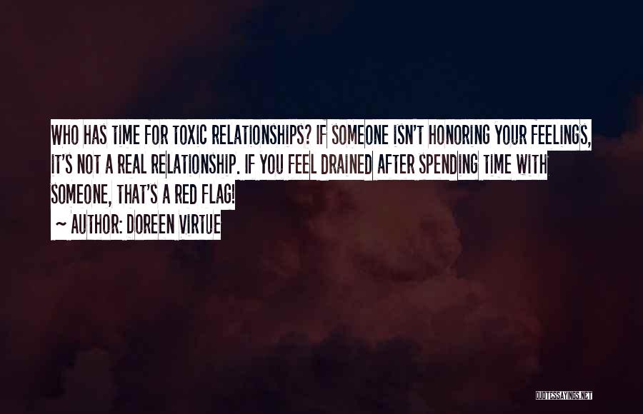 Doreen Virtue Quotes: Who Has Time For Toxic Relationships? If Someone Isn't Honoring Your Feelings, It's Not A Real Relationship. If You Feel