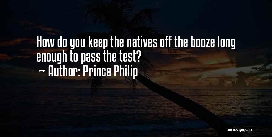 Prince Philip Quotes: How Do You Keep The Natives Off The Booze Long Enough To Pass The Test?