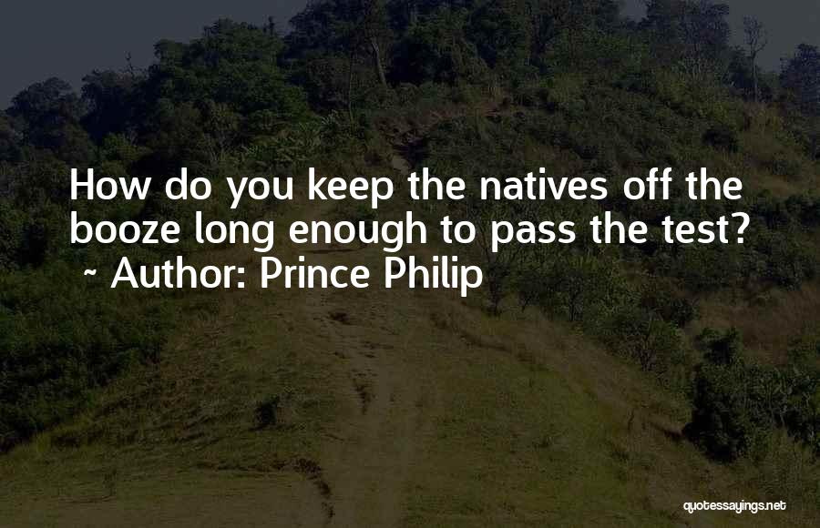 Prince Philip Quotes: How Do You Keep The Natives Off The Booze Long Enough To Pass The Test?