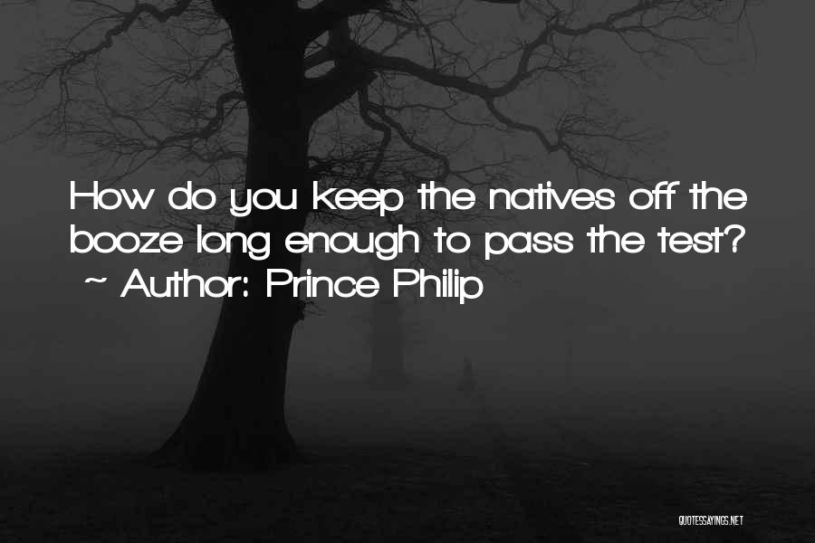 Prince Philip Quotes: How Do You Keep The Natives Off The Booze Long Enough To Pass The Test?