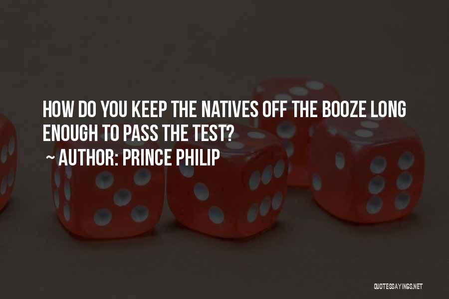 Prince Philip Quotes: How Do You Keep The Natives Off The Booze Long Enough To Pass The Test?