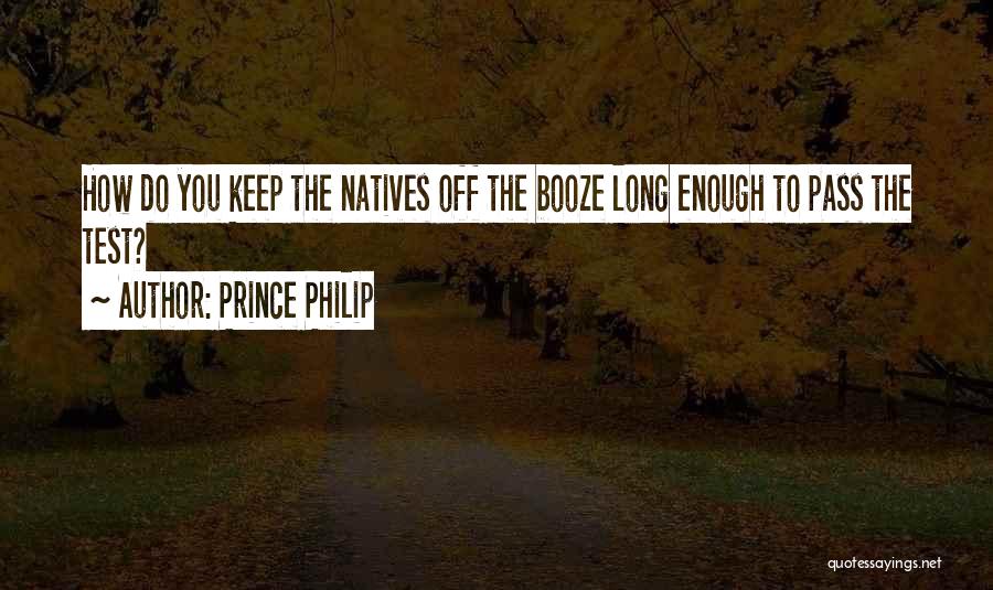 Prince Philip Quotes: How Do You Keep The Natives Off The Booze Long Enough To Pass The Test?