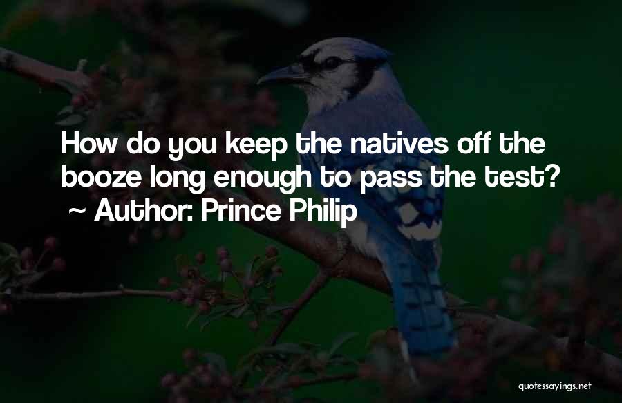 Prince Philip Quotes: How Do You Keep The Natives Off The Booze Long Enough To Pass The Test?