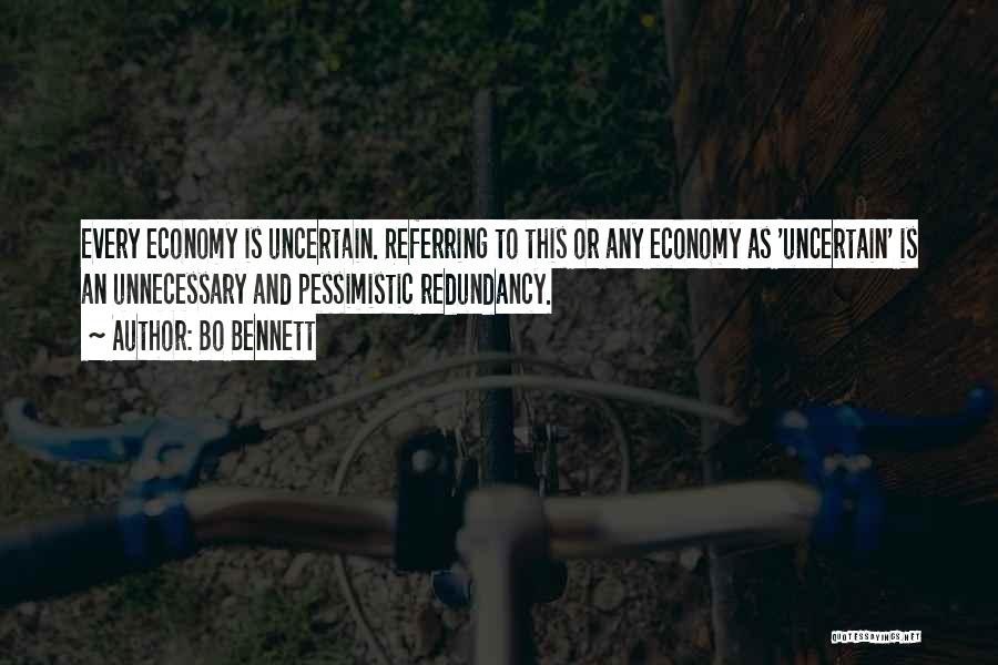 Bo Bennett Quotes: Every Economy Is Uncertain. Referring To This Or Any Economy As 'uncertain' Is An Unnecessary And Pessimistic Redundancy.