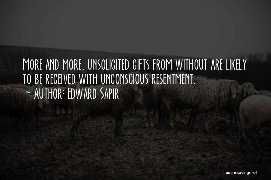 Edward Sapir Quotes: More And More, Unsolicited Gifts From Without Are Likely To Be Received With Unconscious Resentment.